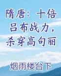 隋唐：十倍吕布战力，杀穿高句丽